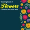 Coloring Book of Flowers: A Bold & Easy Large Print for Seniors