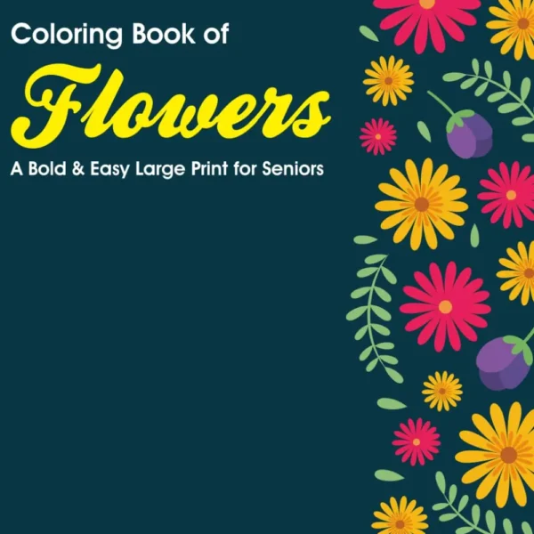 Coloring Book of Flowers: A Bold & Easy Large Print for Seniors