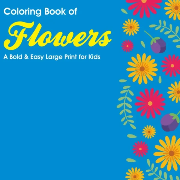 Coloring Book of Flowers: A Bold & Easy Large Print for Kids